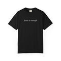 "Jesus is enough" Garment-Dyed T-shirt